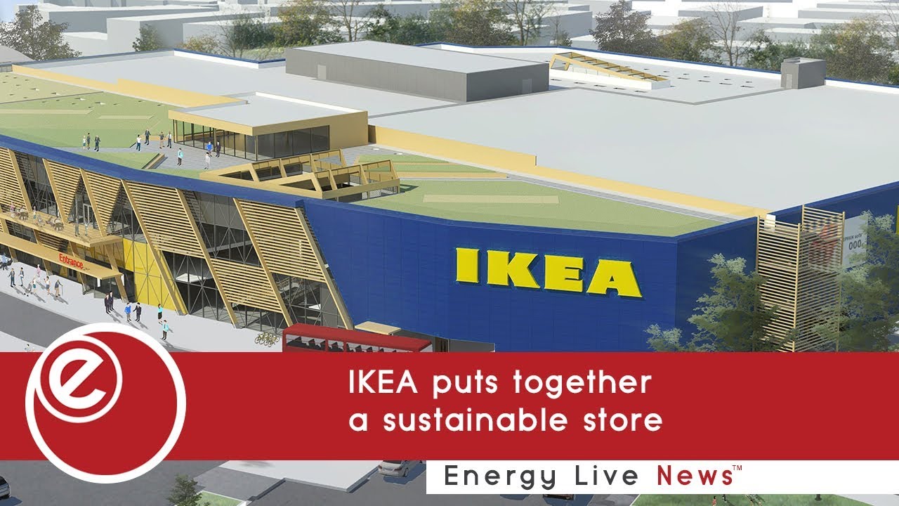 IKEA puts together a sustainable store | Energy Live News